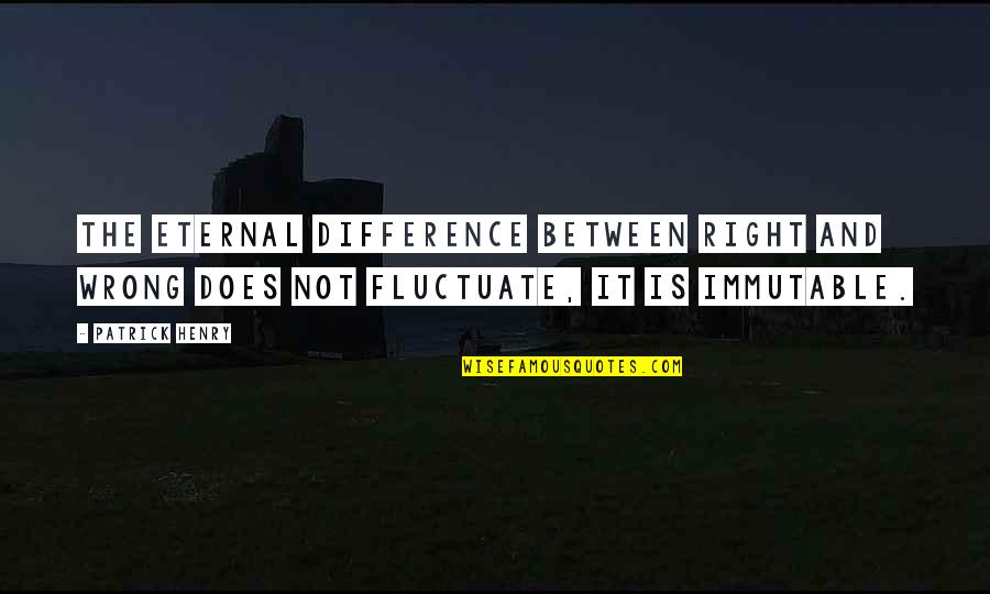 Respecting One's Decision Quotes By Patrick Henry: The eternal difference between right and wrong does