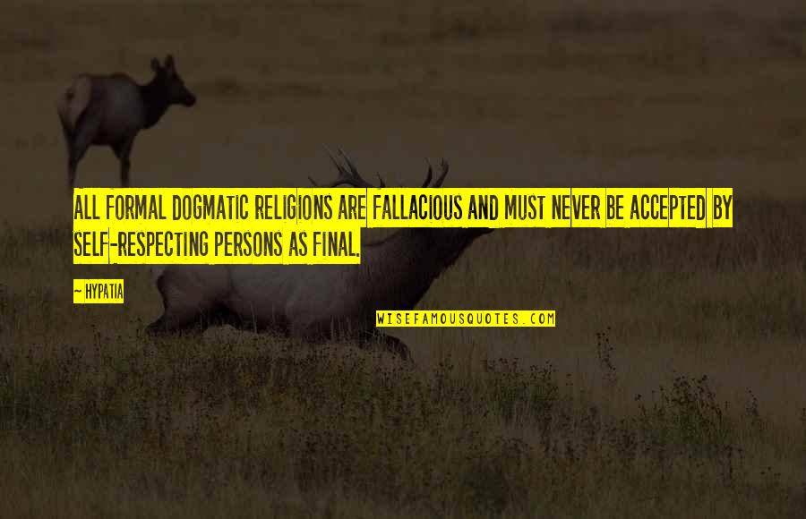 Respecting Other Religions Quotes By Hypatia: All formal dogmatic religions are fallacious and must Respecting Other Religions Quotes By Hypatia: All formal dogmatic religions are fallacious and must