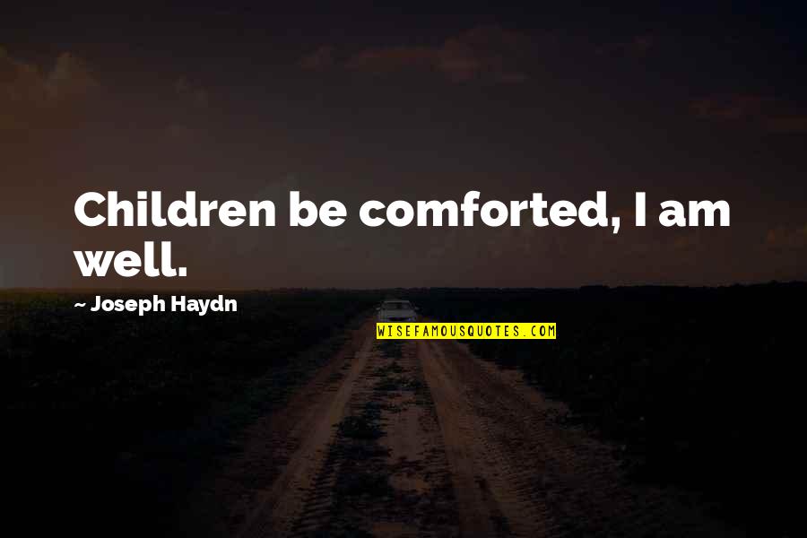 Respecting Others And Yourself Quotes By Joseph Haydn: Children be comforted, I am well.