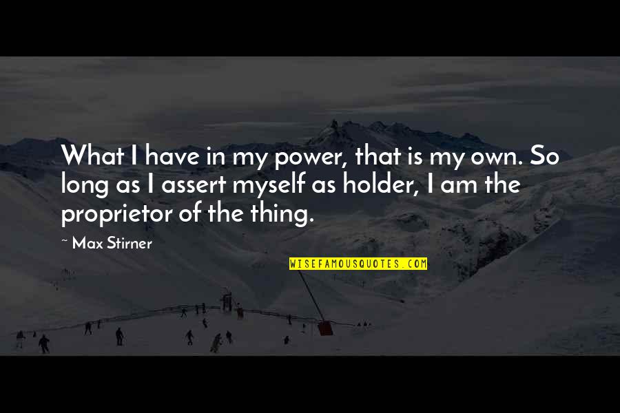 Respecting Others And Yourself Quotes By Max Stirner: What I have in my power, that is