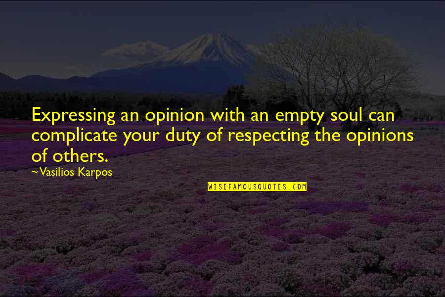 Respecting Others And Yourself Quotes By Vasilios Karpos: Expressing an opinion with an empty soul can