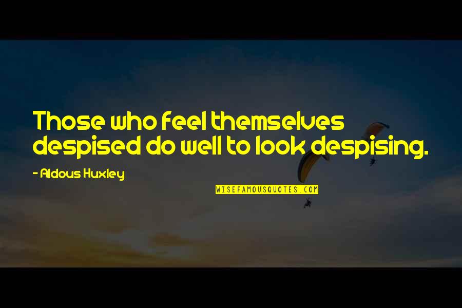 Respecting Others Decisions Quotes By Aldous Huxley: Those who feel themselves despised do well to