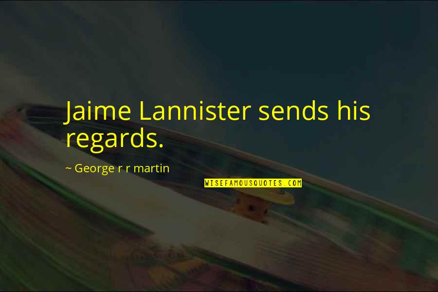 Respecting Others Personal Space Quotes By George R R Martin: Jaime Lannister sends his regards.