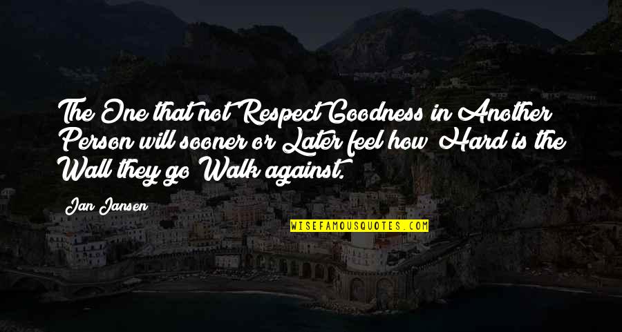 Respecting Others Quotes By Jan Jansen: The One that not Respect Goodness in Another
