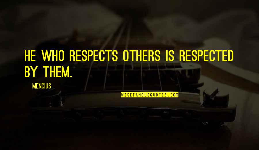 Respecting Others Quotes By Mencius: He who respects others is respected by them.