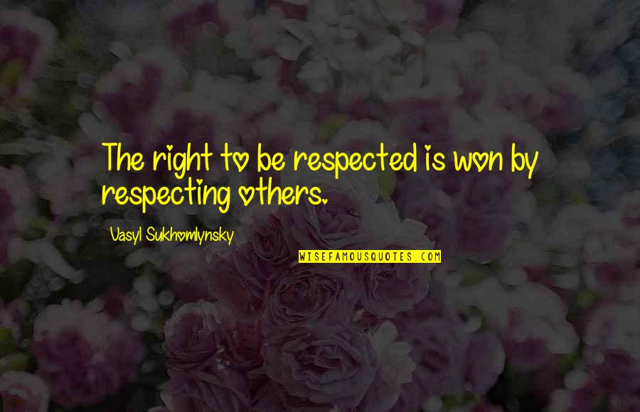 Respecting Others Quotes By Vasyl Sukhomlynsky: The right to be respected is won by