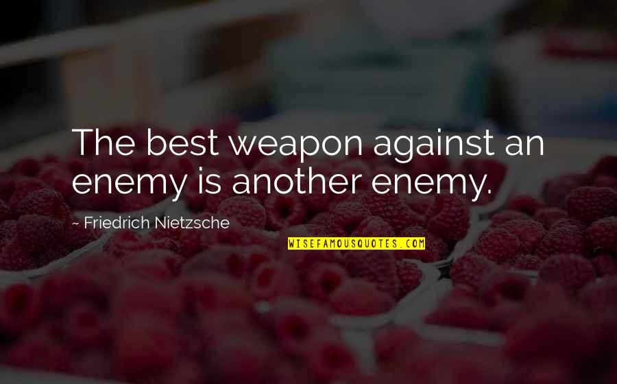 Respecting Others Religions Quotes By Friedrich Nietzsche: The best weapon against an enemy is another