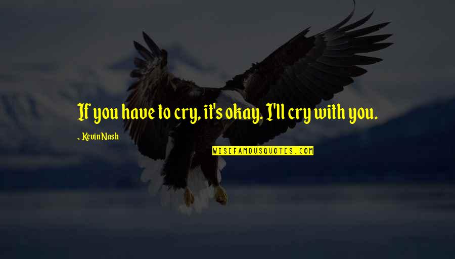 Respecting Others Tagalog Quotes By Kevin Nash: If you have to cry, it's okay. I'll