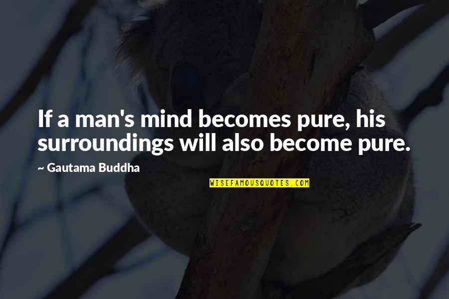 Respecting People Quotes By Gautama Buddha: If a man's mind becomes pure, his surroundings