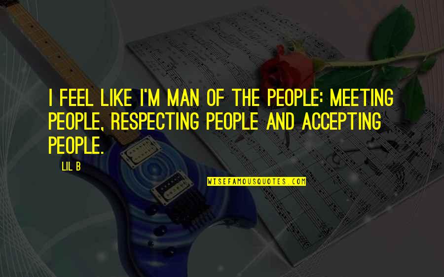 Respecting People Quotes By Lil B: I feel like I'm man of the people: