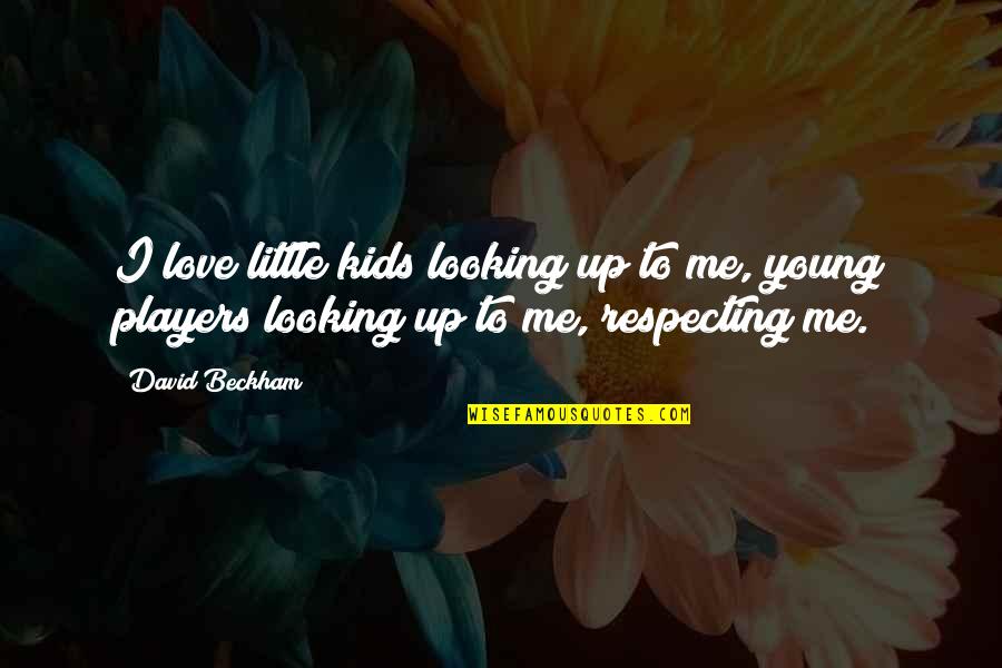 Respecting Quotes By David Beckham: I love little kids looking up to me,