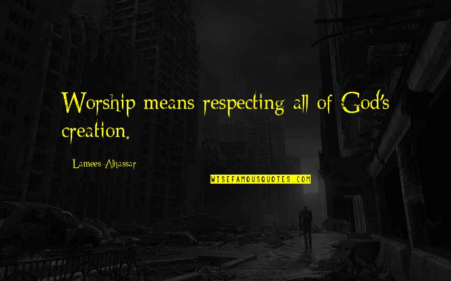 Respecting Quotes By Lamees Alhassar: Worship means respecting all of God's creation. Respecting Quotes By Lamees Alhassar: Worship means respecting all of God's creation.