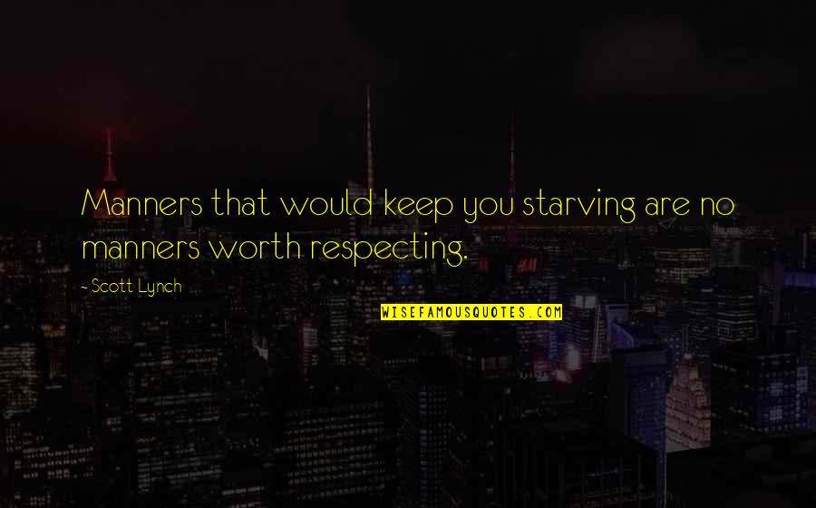 Respecting Quotes By Scott Lynch: Manners that would keep you starving are no