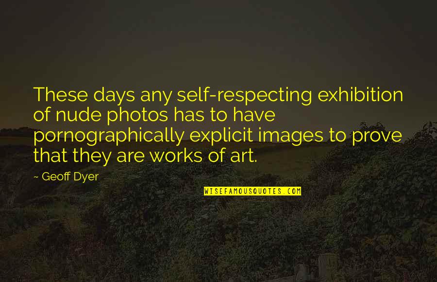 Respecting Self Quotes By Geoff Dyer: These days any self-respecting exhibition of nude photos
