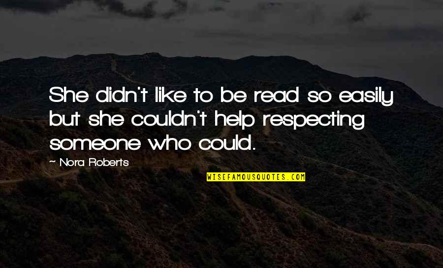 Respecting Someone Quotes By Nora Roberts: She didn't like to be read so easily