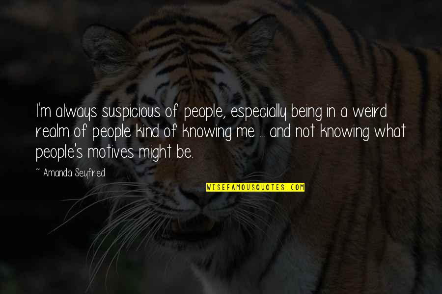 Respecting Your Elders Quotes By Amanda Seyfried: I'm always suspicious of people, especially being in Respecting Your Elders Quotes By Amanda Seyfried: I'm always suspicious of people, especially being in