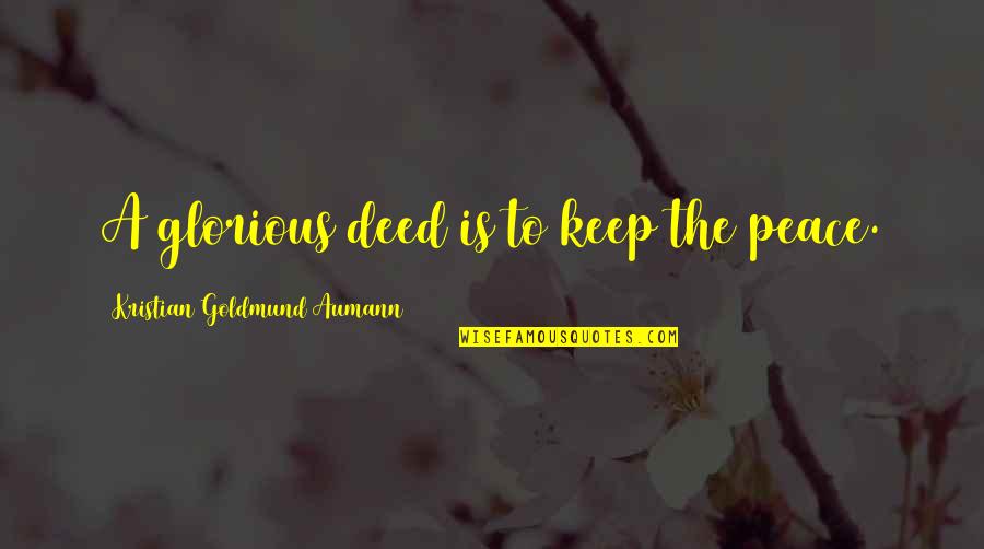 Respecting Your Elders Quotes By Kristian Goldmund Aumann: A glorious deed is to keep the peace. Respecting Your Elders Quotes By Kristian Goldmund Aumann: A glorious deed is to keep the peace.