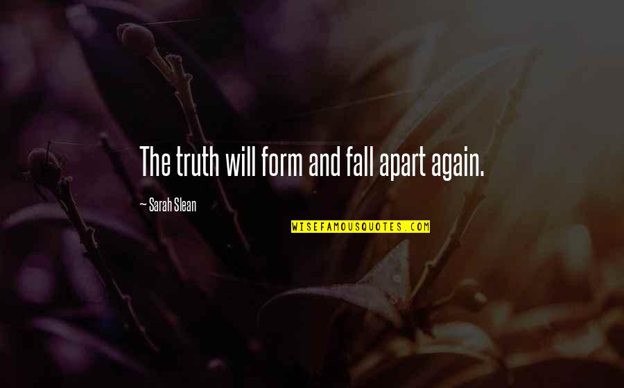 Respecting Your Employees Quotes By Sarah Slean: The truth will form and fall apart again.