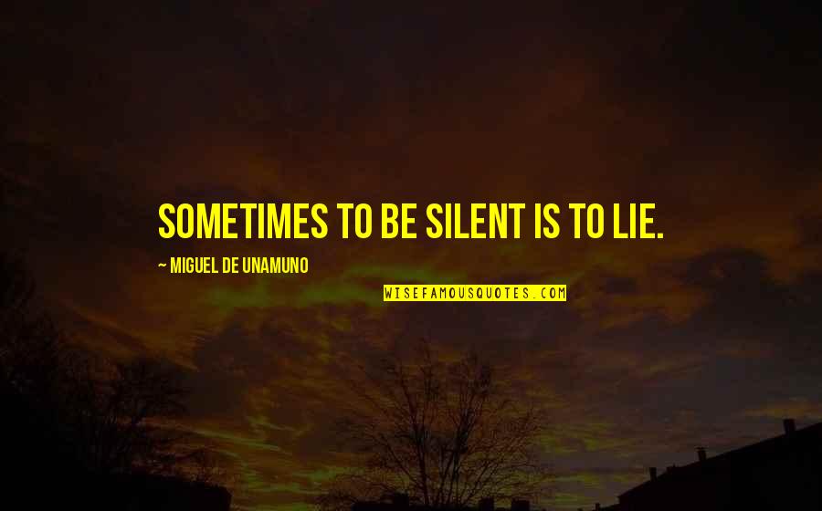 Respecting Your Husband Quotes By Miguel De Unamuno: Sometimes to be silent is to lie. Respecting Your Husband Quotes By Miguel De Unamuno: Sometimes to be silent is to lie.