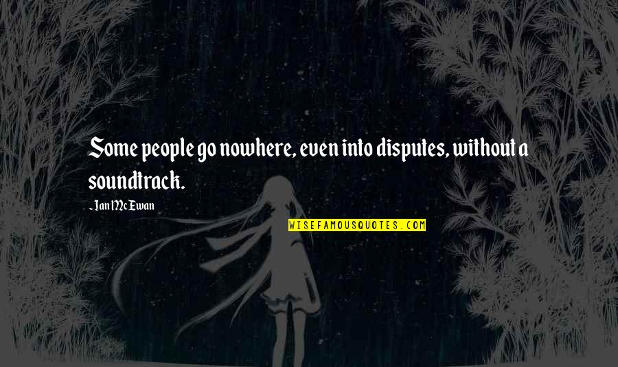 Respecting Your Man Quotes By Ian McEwan: Some people go nowhere, even into disputes, without