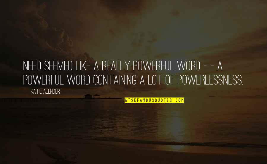 Respecting Your Mother In Law Quotes By Katie Alender: NEED seemed like a really powerful word - Respecting Your Mother In Law Quotes By Katie Alender: NEED seemed like a really powerful word -