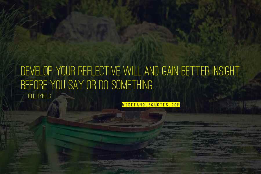 Respecting Your Wife Quotes By Bill Hybels: Develop your reflective will and gain better insight