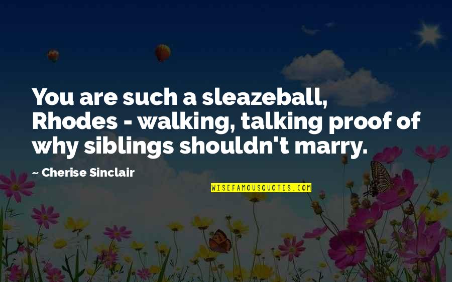 Respecting Yourself And Others Quotes By Cherise Sinclair: You are such a sleazeball, Rhodes - walking,