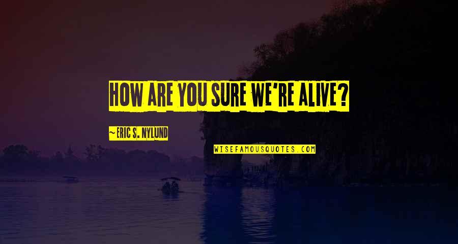 Respecting Yourself In Relationships Quotes By Eric S. Nylund: How are you sure we're alive?