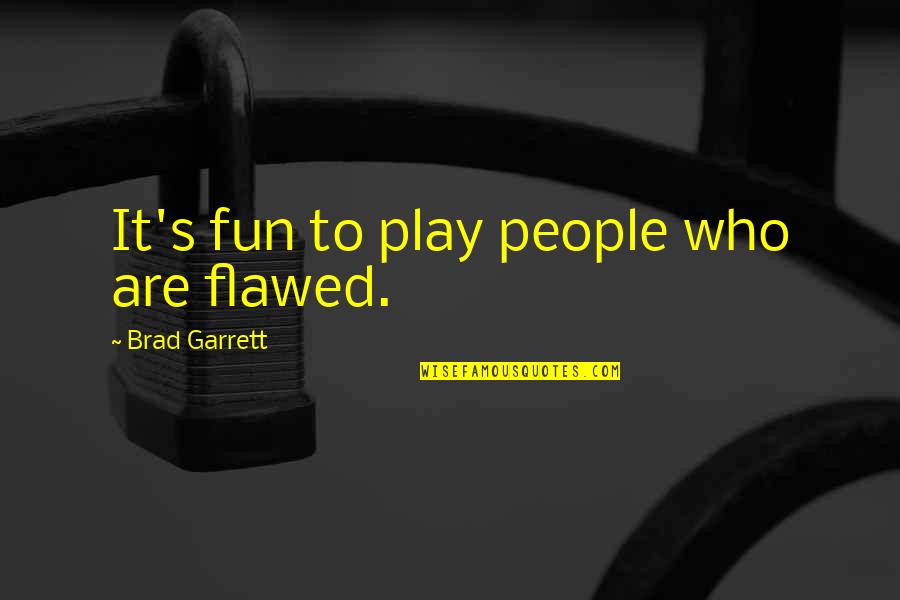 Respectivamente Translation Quotes By Brad Garrett: It's fun to play people who are flawed. Respectivamente Translation Quotes By Brad Garrett: It's fun to play people who are flawed.