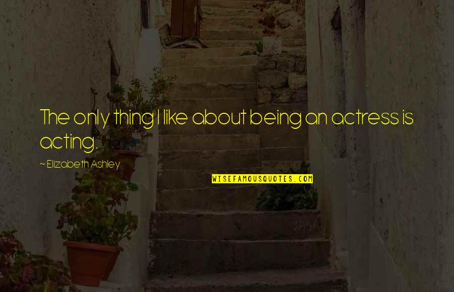 Respectivamente Translation Quotes By Elizabeth Ashley: The only thing I like about being an Respectivamente Translation Quotes By Elizabeth Ashley: The only thing I like about being an