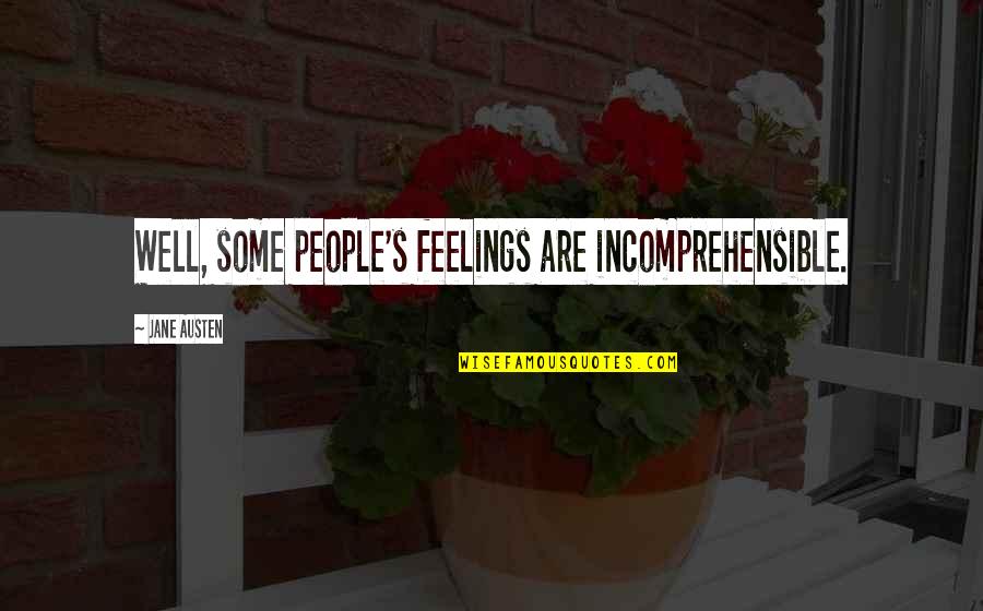 Respective Quotes By Jane Austen: Well, some people's feelings are incomprehensible.