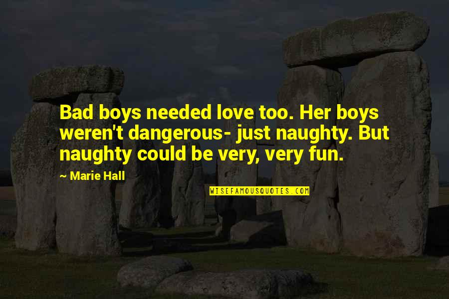 Respective Quotes By Marie Hall: Bad boys needed love too. Her boys weren't Respective Quotes By Marie Hall: Bad boys needed love too. Her boys weren't