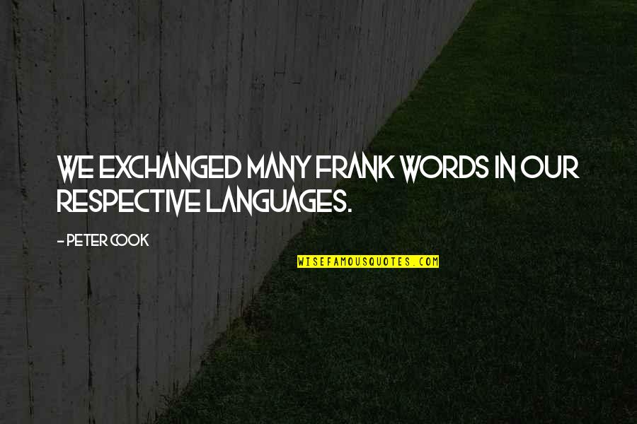 Respective Quotes By Peter Cook: We exchanged many frank words in our respective