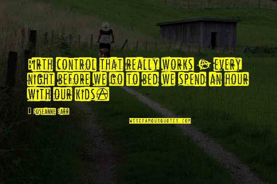 Respecto Significado Quotes By Roseanne Barr: Birth control that really works - every night