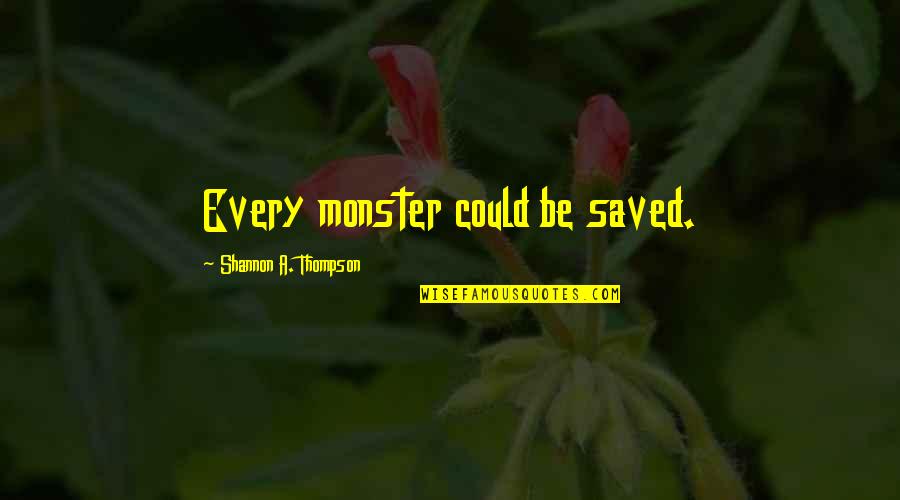 Respecto Significado Quotes By Shannon A. Thompson: Every monster could be saved. Respecto Significado Quotes By Shannon A. Thompson: Every monster could be saved.