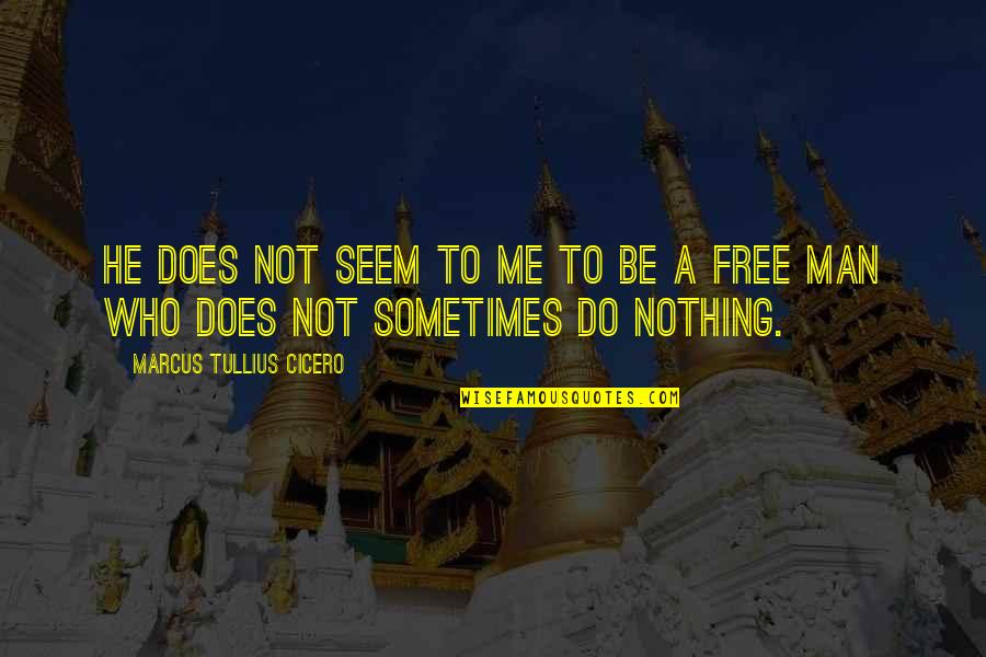 Respectors Quotes By Marcus Tullius Cicero: He does not seem to me to be Respectors Quotes By Marcus Tullius Cicero: He does not seem to me to be