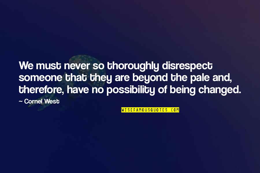 Respektimi Quotes By Cornel West: We must never so thoroughly disrespect someone that