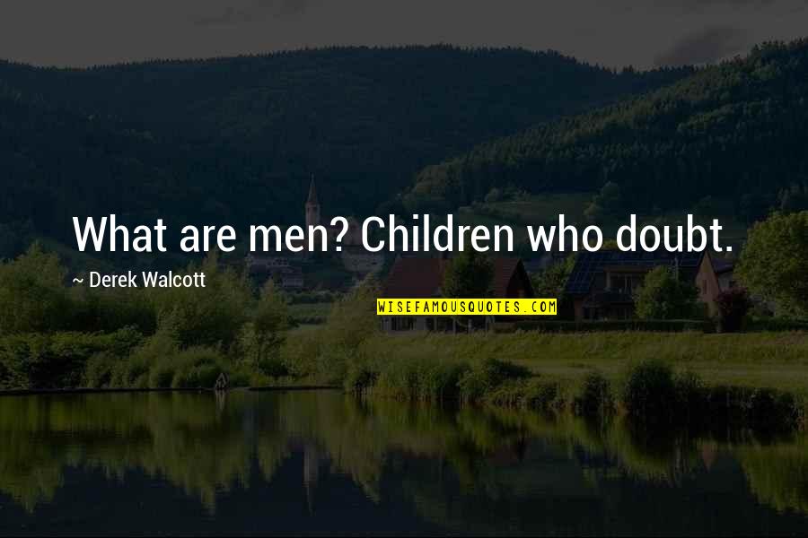Respektive Synonyme Quotes By Derek Walcott: What are men? Children who doubt. Respektive Synonyme Quotes By Derek Walcott: What are men? Children who doubt.