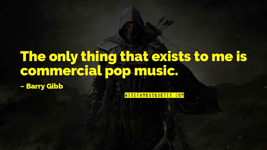 Respetada Quotes By Barry Gibb: The only thing that exists to me is
