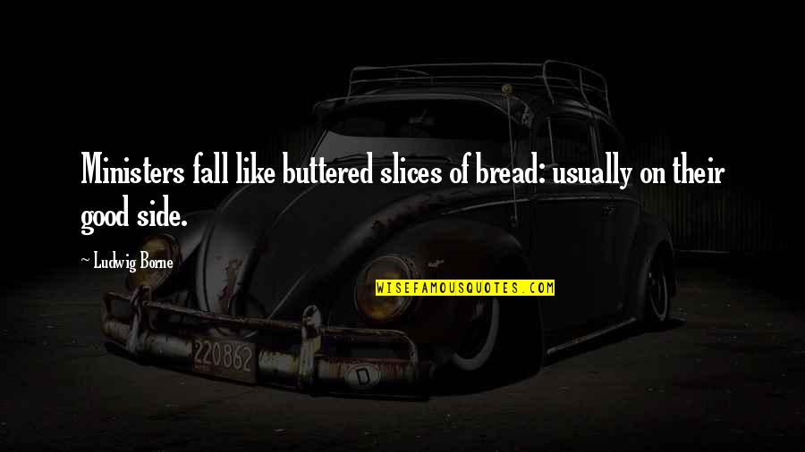 Respetada Quotes By Ludwig Borne: Ministers fall like buttered slices of bread: usually