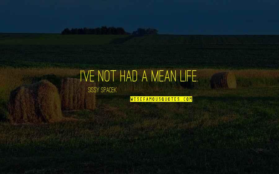 Respetada Quotes By Sissy Spacek: I've not had a mean life. Respetada Quotes By Sissy Spacek: I've not had a mean life.