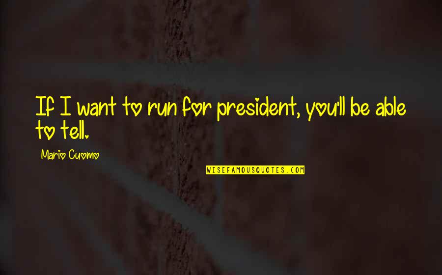 Respetamos Los Objetos Quotes By Mario Cuomo: If I want to run for president, you'll