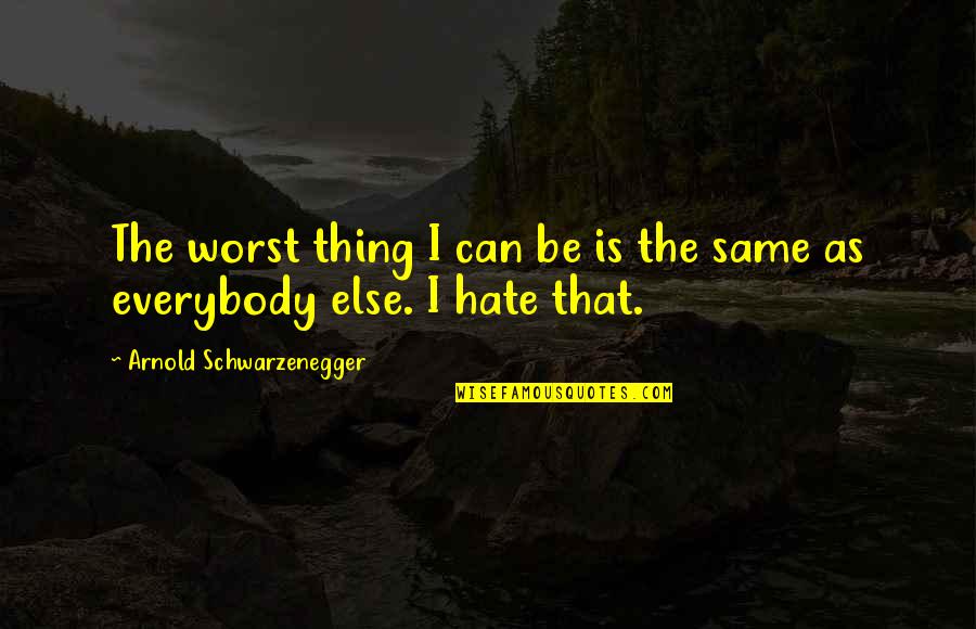 Respetan Quotes By Arnold Schwarzenegger: The worst thing I can be is the
