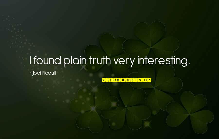 Respeto At Pakikisama Quotes By Jodi Picoult: I found plain truth very interesting.