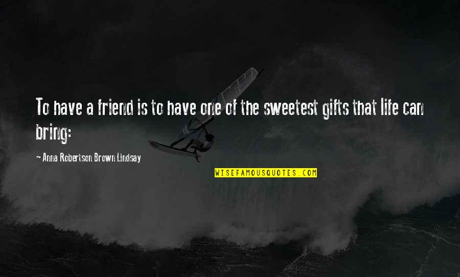 Respeto Sa Matanda Quotes By Anna Robertson Brown Lindsay: To have a friend is to have one Respeto Sa Matanda Quotes By Anna Robertson Brown Lindsay: To have a friend is to have one