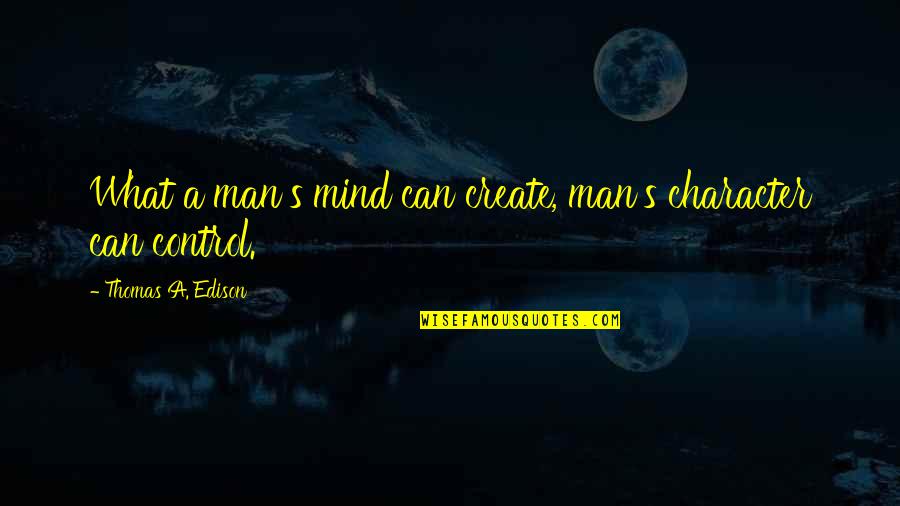 Respetuosa Mujer Quotes By Thomas A. Edison: What a man's mind can create, man's character