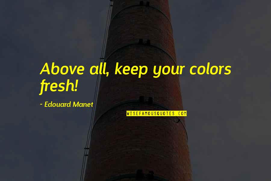 Respetuosa Sinonimo Quotes By Edouard Manet: Above all, keep your colors fresh! Respetuosa Sinonimo Quotes By Edouard Manet: Above all, keep your colors fresh!