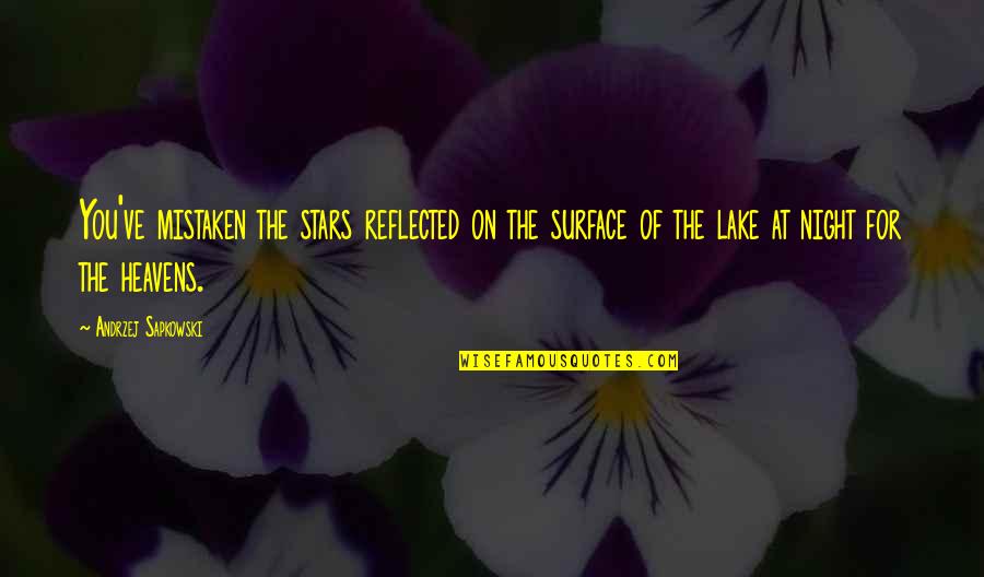 Respetuoso Video Quotes By Andrzej Sapkowski: You've mistaken the stars reflected on the surface Respetuoso Video Quotes By Andrzej Sapkowski: You've mistaken the stars reflected on the surface
