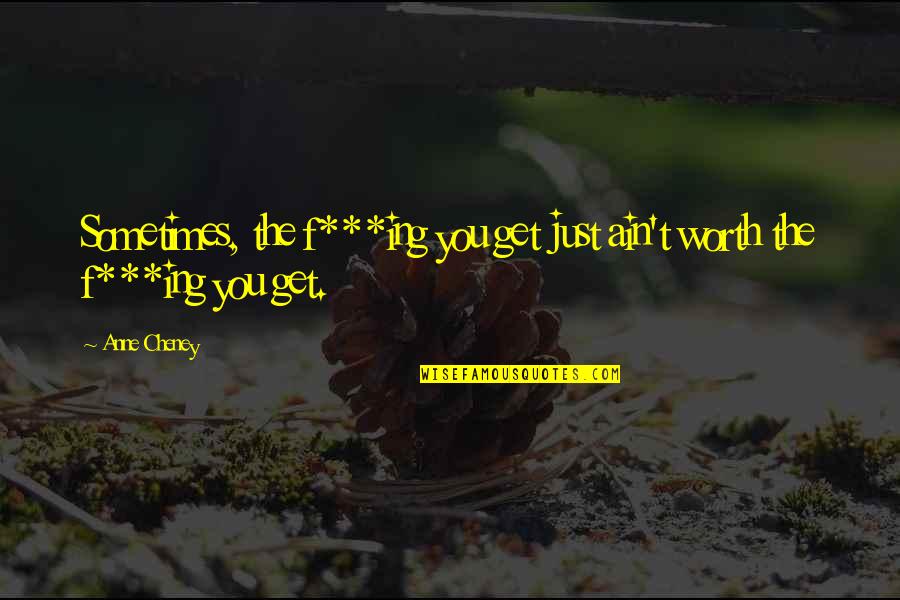 Respetuoso Video Quotes By Anne Cheney: Sometimes, the f***ing you get just ain't worth