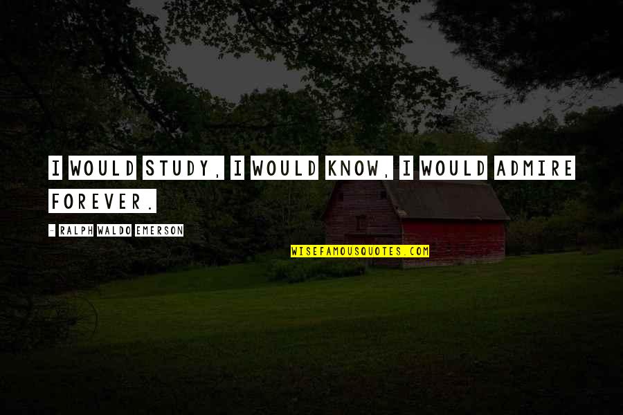 Respetuoso Video Quotes By Ralph Waldo Emerson: I would study, I would know, I would Respetuoso Video Quotes By Ralph Waldo Emerson: I would study, I would know, I would